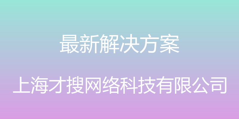 最新解决方案 - 上海才搜网络科技有限公司